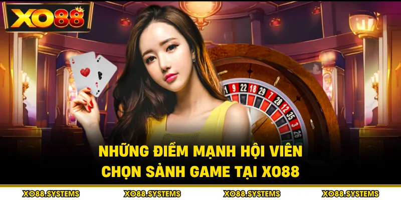 Những điểm mạnh hội viên chọn sảnh game tại XO88