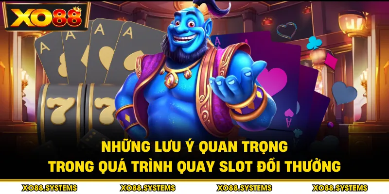 Những lưu ý quan trọng trong quá trình quay slot đổi thưởng