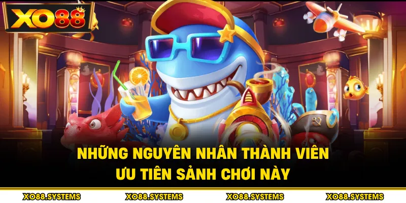 Những nguyên nhân thành viên ưu tiên sảnh chơi này