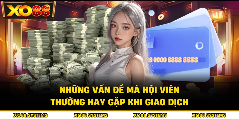 Những vấn đề mà hội viên thường hay gặp khi giao dịch